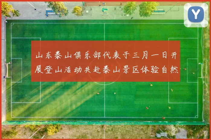 山东泰山俱乐部代表于三月一日开展登山活动共赴泰山景区体验自然之美