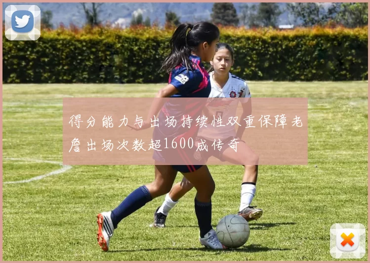 得分能力与出场持续性双重保障老詹出场次数超1600成传奇