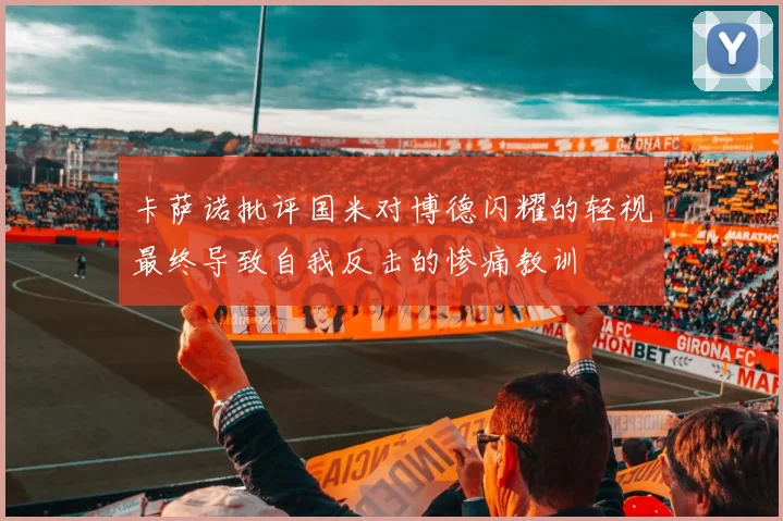 卡萨诺批评国米对博德闪耀的轻视最终导致自我反击的惨痛教训